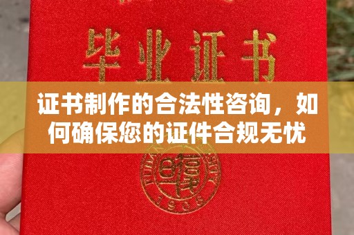斗门证书制作的合法性咨询，如何确保您的证件合规无忧